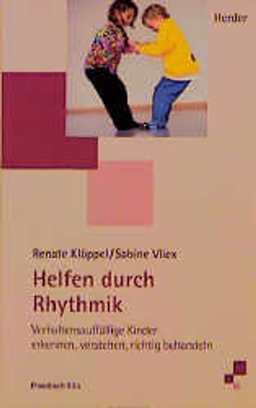 Helfen durch Rhythmik. Verhaltensauffällige Kinder erkennen, verstehen, richtig behandeln