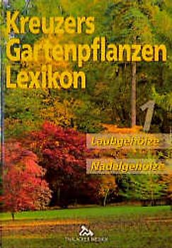 Kreuzers Gartenpflanzen-Lexikon. Gesamtausgabe. Bände 4-7 ohne Band... / Laubgehölze und Nadelgehölze