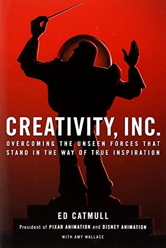 Creativity, Inc.: Overcoming the Unseen Forces That Stand in the Way of True Inspiration - Catmull, Ed