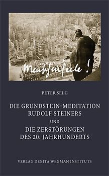 Die Grundstein-Meditation Rudolf Steiners und die Zerstörungen des 20. Jahrhunderts