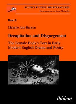 Decapitation and Disgorgement. The Female Body's Text in Early Modern English Drama and Poetry