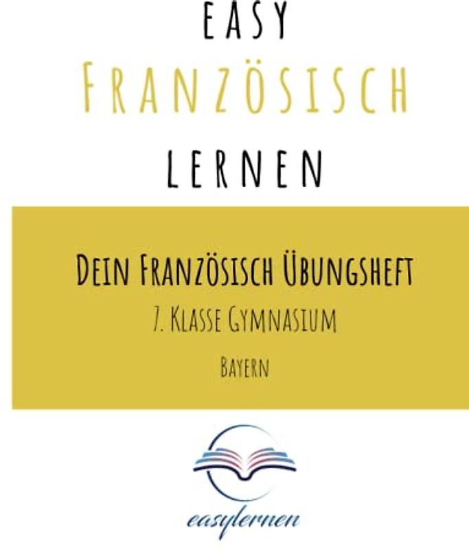 easy Französisch lernen: Dein Französisch Lernheft - 7. Klasse Gymnasium Bayern (Dein Französisch Übungsheft - easy Französisch lernen)