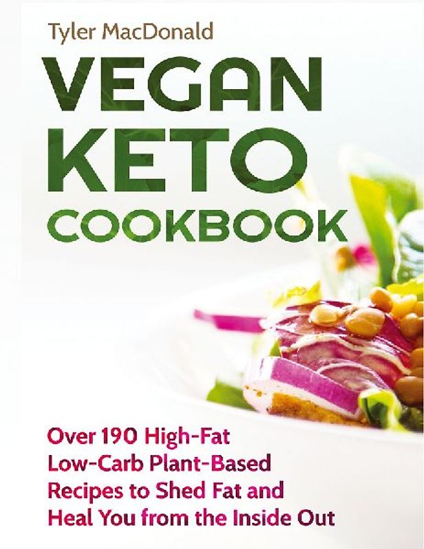 Vegan Keto Cookbook Over 190 High-Fat Low-Carb Plant-Based Recipes to Shed Fat and Heal You from the Inside Out