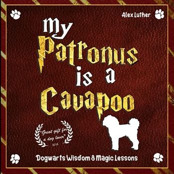 My Patronus is a Cavapoo: Dogwarts Wisdom & Magic Lessons