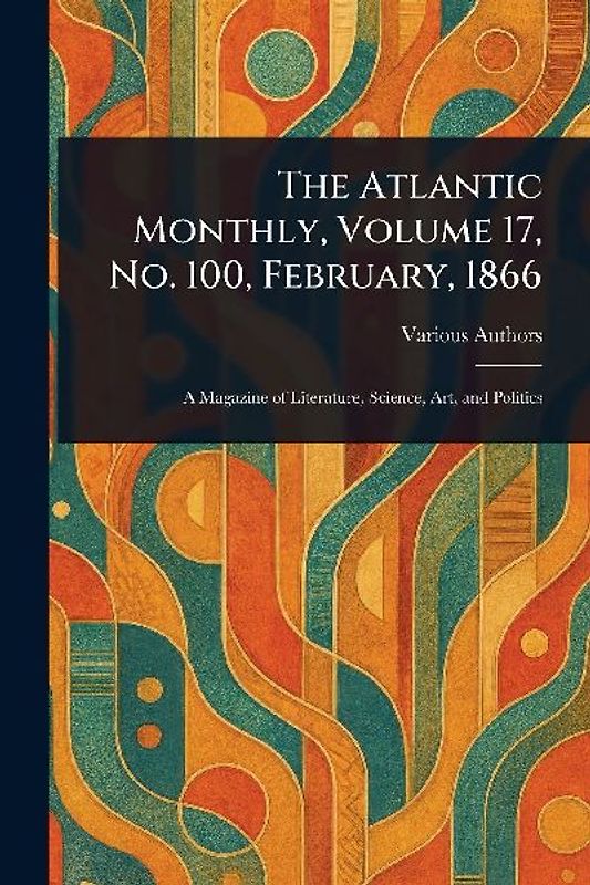The Atlantic Monthly, Volume 17, No. 100, February, 1866