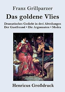 Das goldene Vlies (Großdruck): Dramatisches Gedicht in drei Abteilungen Der Gastfreund. Die Argonauten. Medea.