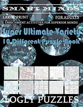 Smart Minds -Variety 10 Different Puzzle Book For Adults: Ultimate Variety Puzzles Large-Print Word Search, Word Maze .Word Spiral ,Word Angles, ... Crossword And Sudoku Easy , Medium And Hard