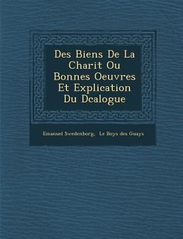 Des Biens de La Charit Ou Bonnes Oeuvres Et Explication Du D Calogue