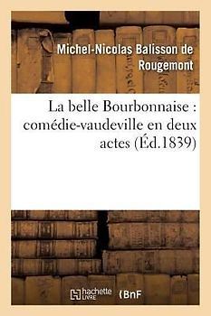 La Belle Bourbonnaise: Comédie-Vaudeville En Deux Actes
