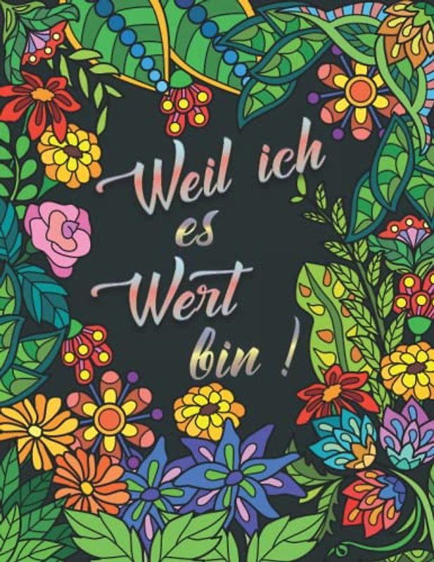 Weil ich es Wert bin: Achtsamkeit Malbuch für Erwachsene. Ausmalbuch für mehr Selbstliebe und Stressabbau mit Affirmationen und tollen Mandala Motiven, Tiere & schöne Muster