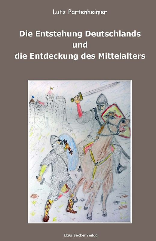 Die Entstehung Deutschlands und die Entdeckung des Mittelalters