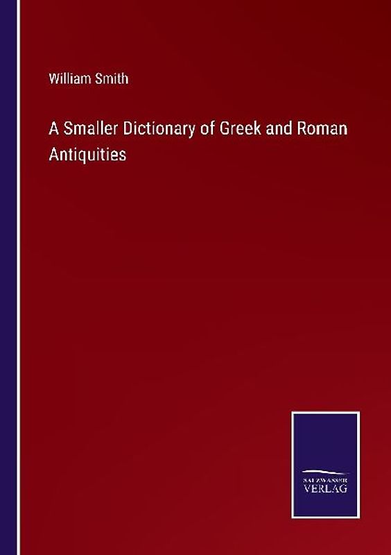 A Smaller Dictionary of Greek and Roman Antiquities