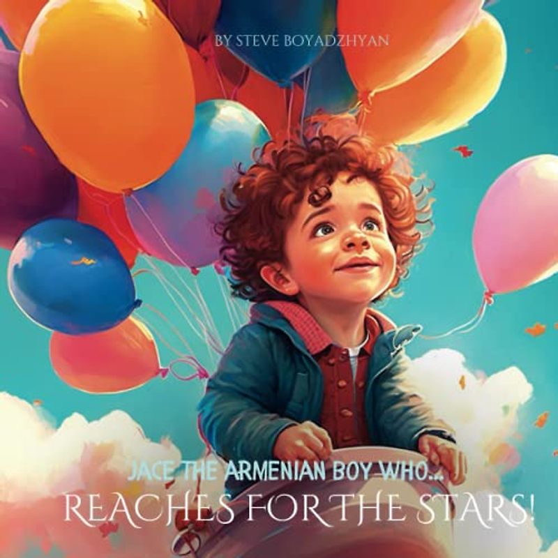 Jace The Armenian Boy Who...Reaches For The Stars: What Will You Be When You Grow Up? A Little Boy's Adventures in Pursuit of His Dreams (Growing Up Proud)