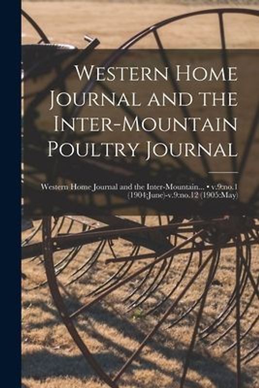 Western Home Journal and the Inter-mountain Poultry Journal; v.9: no.1 (1904: June)-v.9: no.12 (1905: May)