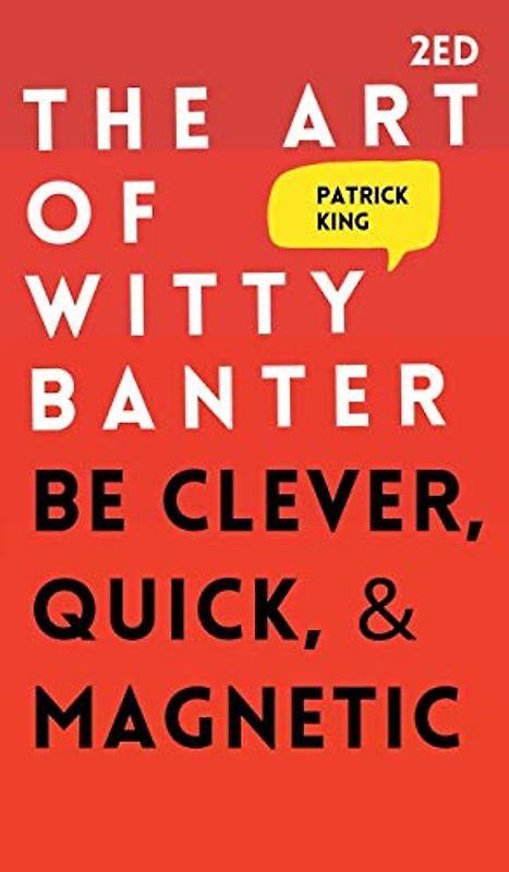 The Art of Witty Banter: Be Clever, Quick, & Magnetic