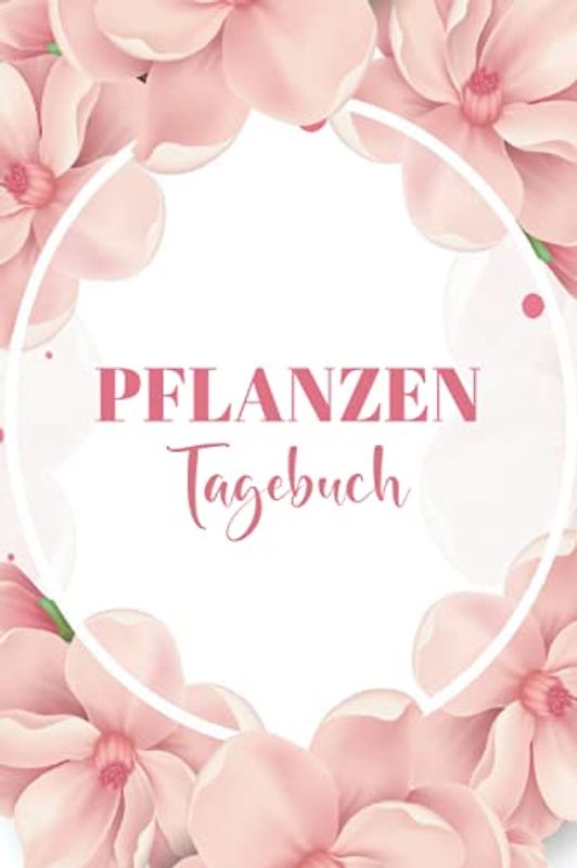 Pflanzentagebuch: Gartentagebuch zum eintragen für Gärtner und Gärtnerin | Pflanzenplaner | Hobbygärtner Journal | Perfektes Geschenk für Gärtner und Pflanzenliebhaber | 120 Seiten