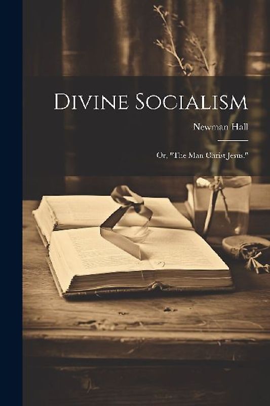 Divine Socialism; Or, "The Man Christ Jesus."