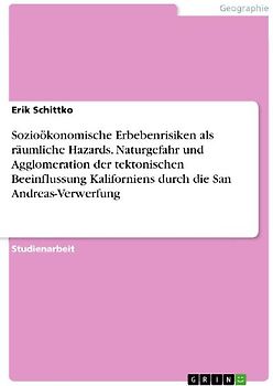 Sozioökonomische Erbebenrisiken als räumliche Hazards. Naturgefahr und Agglomeration der tektonischen Beeinflussung Kaliforniens durch die San Andreas-Verwerfung