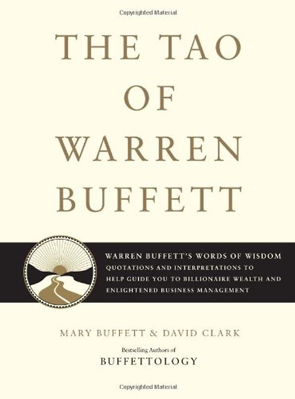 The Tao of Warren Buffett: Warren Buffett's Words of Wisdom: Quotations and Interpretations to Help Guide You to Billionaire Wealth and Enlightened Business Management - Mary Buffett