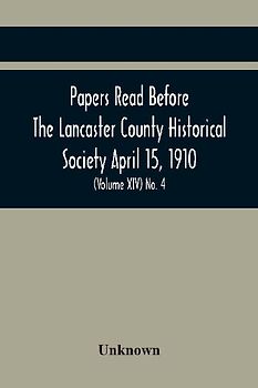 Papers Read Before The Lancaster County Historical Society April 15, 1910; History Herself, As Seen In Her Own Workshop; (Volume Xiv) No. 4