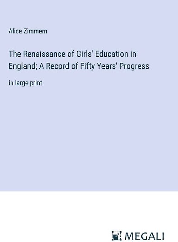 The Renaissance of Girls' Education in England; A Record of Fifty Years' Progress