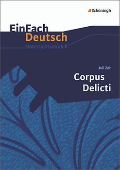 EinFach Deutsch Unterrichtsmodelle. Juli Zeh: Corpus Delicti: Gymnasiale Oberstufe