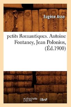 Petits Romantiques. Antoine Fontaney, Jean Polonius, (Éd.1900)