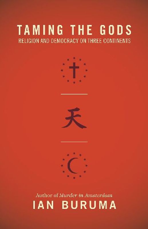Buruma, I: Taming the Gods: Religion and Democracy on Three Continents