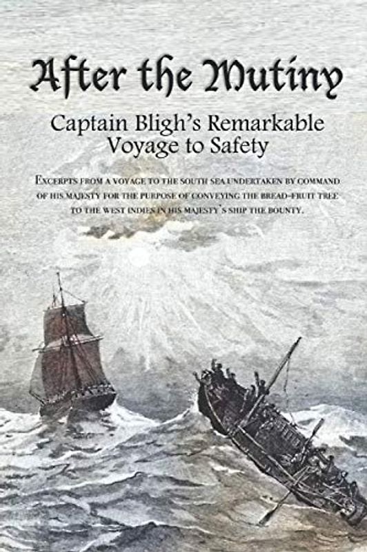 After the Mutiny: Captain Bligh's Remarkable Voyage to Safety