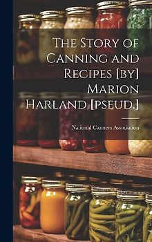 The Story of Canning and Recipes [by] Marion Harland [pseud.]