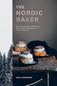 The Nordic Baker: Plant-Based Bakes and Seasonal Stories from a Kitchen in the Heart of Sweden