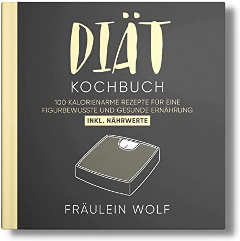 DIÄT KOCHBUCH: 100 kalorienarme Rezepte für eine figurbewusste und gesunde Ernährung. Inkl. Nährwerte.