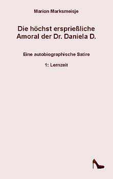 Die höchst ersprießliche Amoral der Dr. Daniela D. Eine autobiographische Satire.