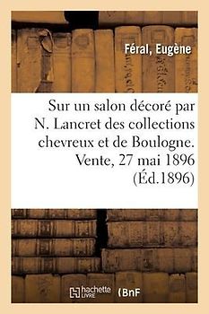 Notice Sur Un Salon, Décoré Par N. Lancret Des Collections Chevreux Et de Boulogne