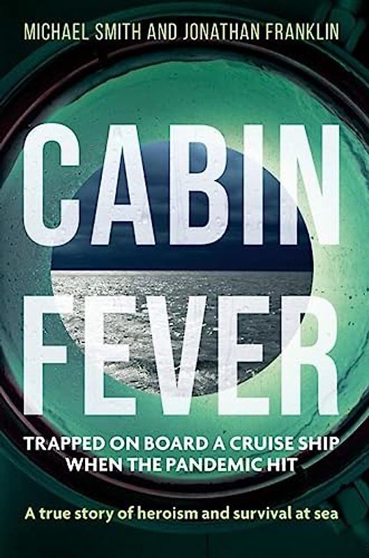 Cabin Fever: Trapped on board a cruise ship when the pandemic hit. A true story of heroism and survival at sea