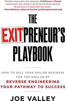 The EXITPreneur's Playbook: How to Sell Your Online Business for Top Dollar by Reverse Engineering Your Pathway to Success