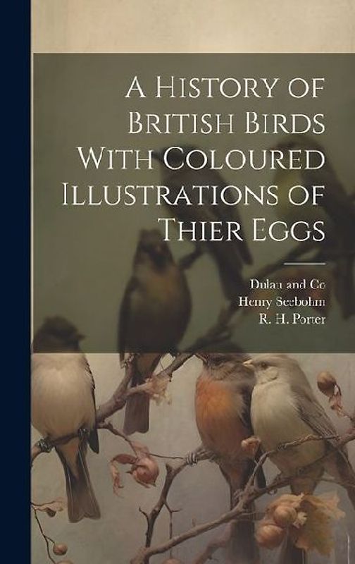 A History of British Birds With Coloured Illustrations of Thier Eggs