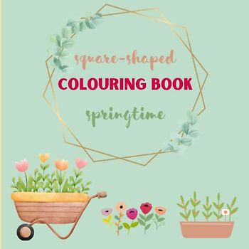 square-shaped COLOURING BOOK springtime: 8.25 x 8.25 * 25 colouring images on 50 pages * spring flowers garden