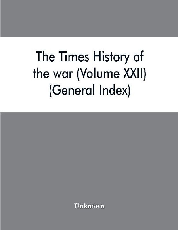 The Times history of the war (Volume XXII) (General Index)