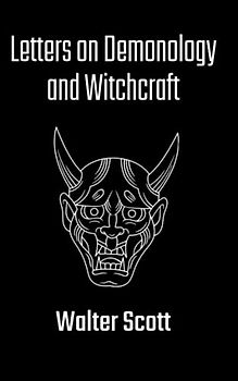 Letters on Demonology and Witchcraft: A Study of Occultism, Witchcraft and the Supernatural (Annotated)