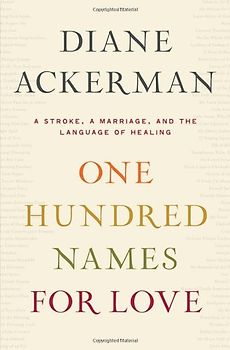 One Hundred Names for Love: A Stroke, a Marriage, and the Language of Healing - Diane Ackerman