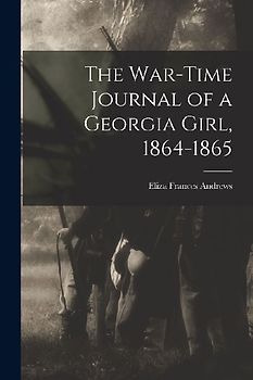 The War-time Journal of a Georgia Girl, 1864-1865