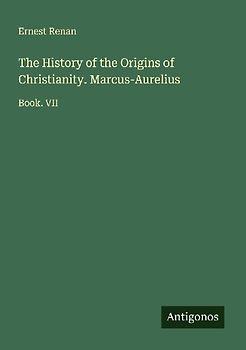 The History of the Origins of Christianity. Marcus-Aurelius