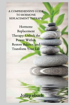 A Comprehensive Guide to Hormone Replacement Therapy: Hormone Replacement Therapy: Unlock the Power Within, Restore Balance, and Transform Your Life