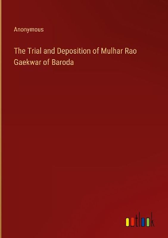 The Trial and Deposition of Mulhar Rao Gaekwar of Baroda