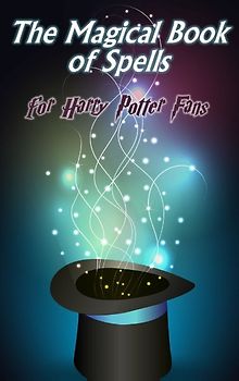 The Magical Book of Spells. for Harry Potter Fans