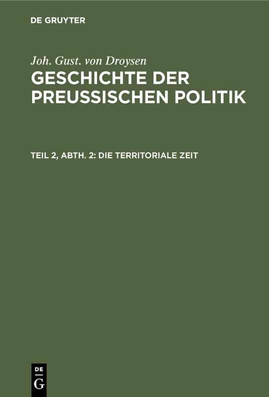 Joh. Gust. von Droysen: Geschichte der preußischen Politik / Die territoriale Zeit
