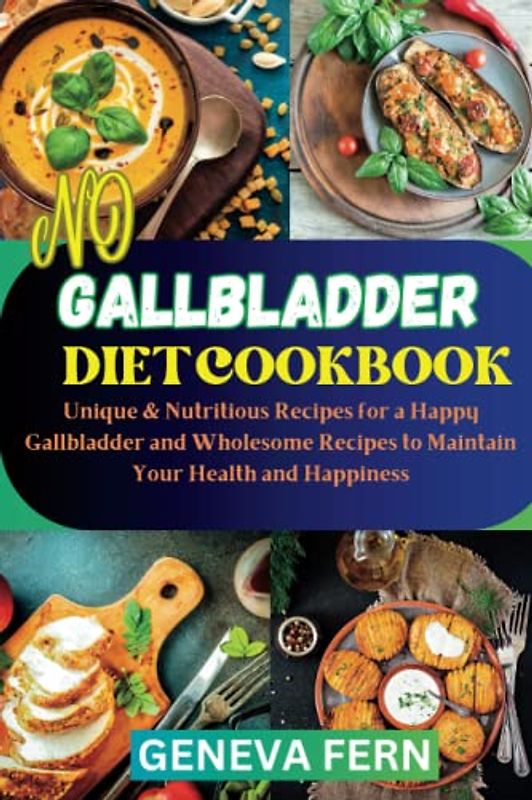 No Gallbladder Diet Cookbook: Unique & Nutritious Recipes for a Happy Gallbladder and Wholesome Recipes to Maintain Your Health and Happiness