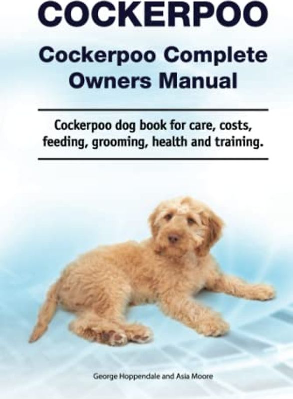Cockerpoo. Cockerpoo Complete Owners Manual. Cockerpoo book for care, costs, feeding, grooming, health and training.
