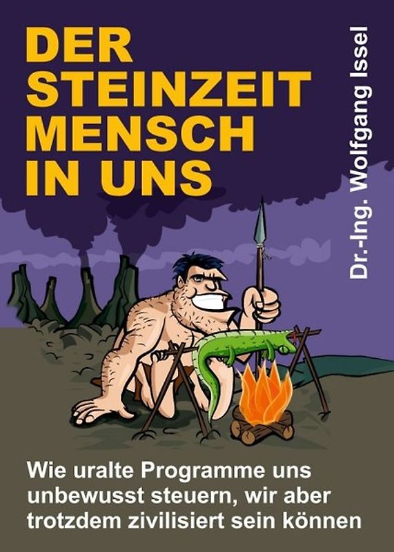 Der Steinzeitmensch in uns – Wie uralte Programme uns unbewusst steuern, wir aber trotzdem zivilisiert sein können